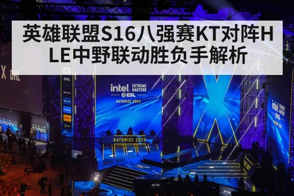 英雄联盟S16八强赛KT对阵HLE中野联动胜负手解析（kaiyun）